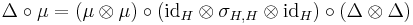  \Delta \circ \mu = (\mu \otimes \mu) \circ (\mathrm{id}_H \otimes \sigma_{H, H} \otimes \mathrm{id}_H) \circ (\Delta \otimes \Delta) 