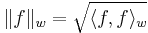 \|f\|_w = \sqrt{\langle f, f\rangle_w}