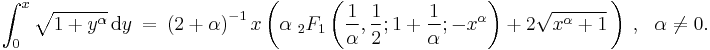 
\int_0^x\sqrt{1%2By^\alpha}\,\mathrm{d}y\ =\ \left(2%2B\alpha\right)^{-1}x\left(\alpha\;{}_2F_1\left(\frac{1}{\alpha},\frac{1}{2};1%2B\frac{1}{\alpha};-x^\alpha\right)%2B2\sqrt{x^\alpha%2B1}\,\right)\ ,\ \ \ \alpha\neq0.
