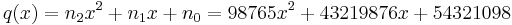 q(x) = n_2x^2 %2B n_1x %2B n_0 =  98765x^2 %2B 43219876x %2B 54321098 \, 