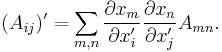 (A_{ij})' = \sum_{m,n} \frac{\partial x_m}{\partial x_i'}\frac{\partial x_n}{\partial x_j'} A_{mn}.