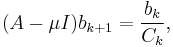  (A - \mu I) b_{k%2B1} = \frac{b_k}{C_k}, 