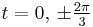 t=0,\, \pm\tfrac{2\pi}{3}