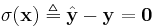 \sigma(\mathbf{x}) \triangleq \hat{\mathbf{y}} - \mathbf{y} = \mathbf{0}