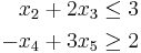 \begin{align}
  x_2 %2B 2x_3 &\le 3\\
 -x_4 %2B 3x_5 &\ge 2
\end{align}