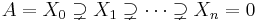 A=X_0\supsetneq X_1\supsetneq \dots \supsetneq X_n=0