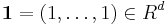 \textbf{1} = (1,\dots,1) \in R^d