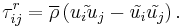 
\tau_{ij}^{r} = \overline{\rho} \left( \tilde{ u_i u_j } - \tilde{u_i} \tilde{u_j} \right).
