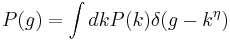 P(g)= \int dk P(k) \delta (g-k^\eta)