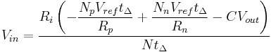 V_{in} = \dfrac{R_{i} \left (-\dfrac{N_{p}V_{ref}t_{\Delta}}{R_{p}} %2B \dfrac{N_{n}V_{ref}t_{\Delta}}{R_{n}} - C V_{out} \right )}{N t_{\Delta}}