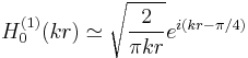  H_0^{(1)}(kr) \simeq \sqrt{\frac{2}{\pi kr}}e^{i(kr-\pi/4)}