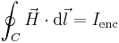 \oint_C \vec{H} \cdot \mathrm{d}\vec{l} = I_{\mathrm{enc}}