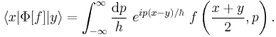   \langle x| \Phi [f] |y \rangle = \int_{-\infty}^\infty {\text{d}p\over h} ~e^{ip(x-y)/\hbar}~ f\left({x%2By\over2},p\right) .  