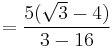  = \dfrac{5(\sqrt{3} - 4)}{3 - 16}\,\!