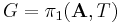  G=\pi_1(\mathbf{A},T)