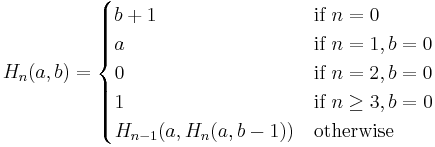 
  H_n(a, b) =  
   \begin{cases}
    b %2B 1 & \text{if } n = 0 \\
    a & \text{if } n = 1, b = 0 \\
    0 & \text{if } n = 2, b = 0 \\
    1 & \text{if } n \ge 3, b = 0 \\
    H_{n-1}(a, H_n(a, b - 1)) & \text{otherwise}
   \end{cases}\,\!
