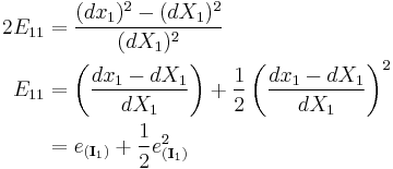  \begin{align}
2E_{11}&= \frac{(dx_1)^2 - (dX_1)^2}{(dX_1)^2} \\
E_{11}&= \left(\frac{dx_1-dX_1}{dX_1}\right)%2B \frac {1}{2} \left(\frac{dx_1-dX_1}{dX_1}\right)^2 \\
&=e_{(\mathbf I_1)}%2B\frac{1}{2}e_{(\mathbf I_1)}^2\end{align}\,\!