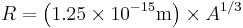 R = \left(1.25 \times 10^{-15} \mathrm{m} \right) \times A^{1/3}