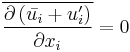  \overline{\frac{\partial \left( \bar{u_i} %2B u_i^\prime \right)}{\partial x_i}} = 0 