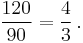  \frac{120}{90}=\frac{4}{3} \,.