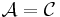 \mathcal A = \mathcal{C}