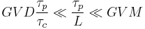 GVD\frac{\tau_p}{\tau_c}\ll \frac{\tau_p}{L} \ll GVM