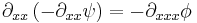 \partial_{xx} \left( - \partial_{xx} \psi \right) = - \partial_{xxx} \phi \,