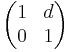 \begin{pmatrix} 1 & d\\ 0 & 1 \end{pmatrix} 