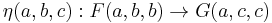 \eta (a,b,c):F(a,b,b)\rightarrow G(a,c,c)