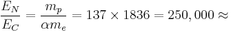 \frac{E_N}{E_C}= \frac{m_p}{\alpha m_e} = 137 \times 1836 = 250,000 \approx