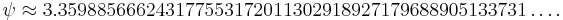 \psi \approx 3.359885666243177553172011302918927179688905133731 \dots .