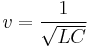 v = { \frac{1}{\sqrt{LC}} } \ 