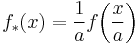  f_*(x)=\frac{1}{a} f \bigg( \frac{x}{a} \bigg)\,