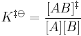 K^{\ddagger\ominus} = \frac{[AB]^\ddagger}{[A][B]}