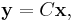 \mathbf{y} = C \mathbf{x}, 