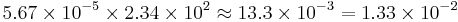 5.67\times10^{-5} \times 2.34\times10^2 \approx 13.3\times10^{-3} = 1.33\times10^{-2}  