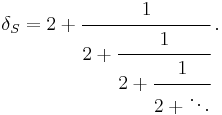 \delta_S = 2 %2B \cfrac{1}{2 %2B \cfrac{1}{2 %2B \cfrac{1}{2 %2B \ddots}}}\, .