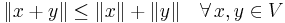 \displaystyle \|x %2B y\| \leq \|x\| %2B \|y\| \quad \forall \, x, y \in V