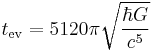 t_{\operatorname{ev}} = 5120 \pi \sqrt{\frac{\hbar G}{c^5}} \;