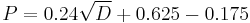 P = 0.24 \sqrt D %2B 0.625 - 0.175