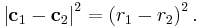 
\left| \mathbf{c}_{1} - \mathbf{c}_{2} \right|^{2} =
\left( r_{1} - r_{2} \right)^{2}.
