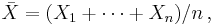 \bar{X}=(X_1%2B\cdots%2BX_n)/n\,,