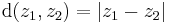 \operatorname{d}(z_1, z_2) = |z_1 - z_2| \,