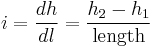 i = \frac{dh}{dl} = \frac{h_2 - h_1}{\mathrm{length}}