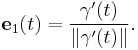 \mathbf{e}_{1}(t) = \frac{ \mathbf{\gamma}'(t) }{ \| \mathbf{\gamma}'(t) \|}.