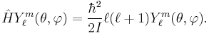 
   \hat H Y_\ell^m (\theta, \varphi ) = \frac{\hbar^2}{2I} \ell(\ell%2B1) Y_\ell^m (\theta, \varphi ). 
