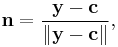 \mathbf n=\frac{\mathbf y- \mathbf c}{\left\Vert\mathbf y- \mathbf c\right\Vert},