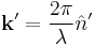 \mathbf{k^\prime}=\frac{2\pi}{\lambda}\hat n^\prime