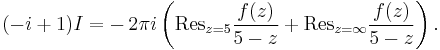  (-i %2B 1) I =
- \, 2\pi i \left(
\mathrm{Res}_{z=5} \frac{f(z)}{5-z} %2B
\mathrm{Res}_{z=\infty} \frac{f(z)}{5-z}
\right).