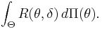 \int_\Theta R(\theta,\delta)\,d\Pi(\theta).